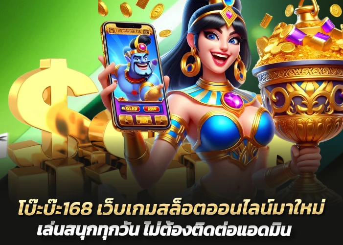 โบ๊ะบ๊ะ168 เว็บเกมสล็อตออนไลน์มาใหม่ เล่นสนุกทุกวัน ไม่ต้องติดต่อแอดมิน